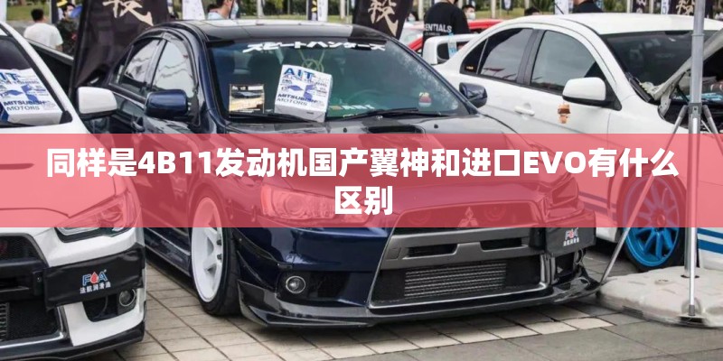 同样是4B11发动机国产翼神和进口EVO有什么区别 同样是4B11发动机国产翼神和进口EVO有什么区别