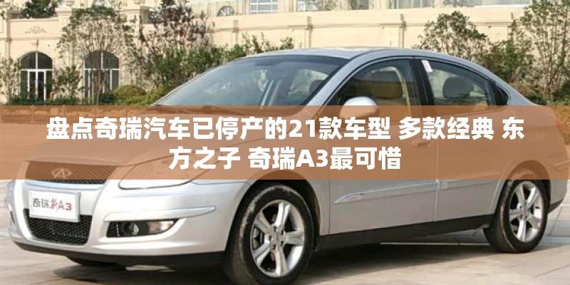 盘点奇瑞汽车已停产的21款车型 多款经典 东方之子 奇瑞A3最可惜 盘点奇瑞汽车已停产的21款车型 多款经典 东方之子 奇瑞A3最可惜