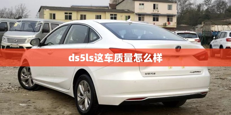 ds5ls这车质量怎么样
