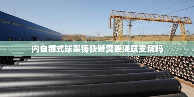 内自锚式球墨铸铁管需要浇筑支墩吗