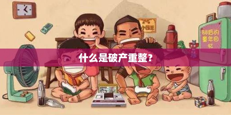 什么是破产重整？