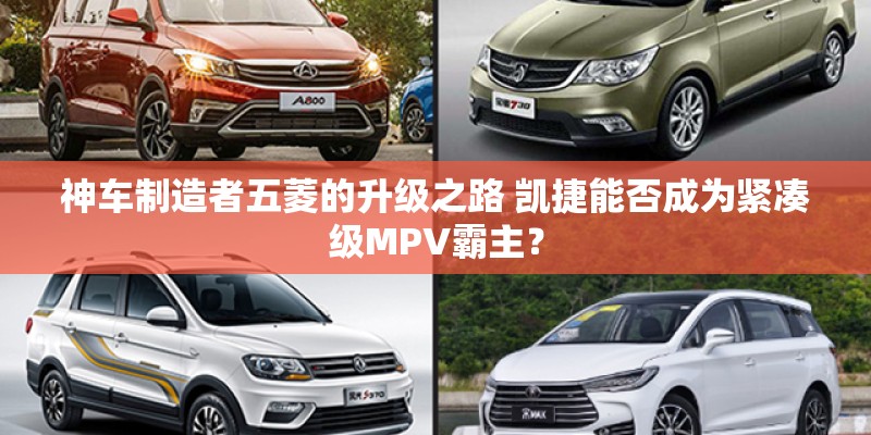 神车制造者五菱的升级之路 凯捷能否成为紧凑级MPV霸主？