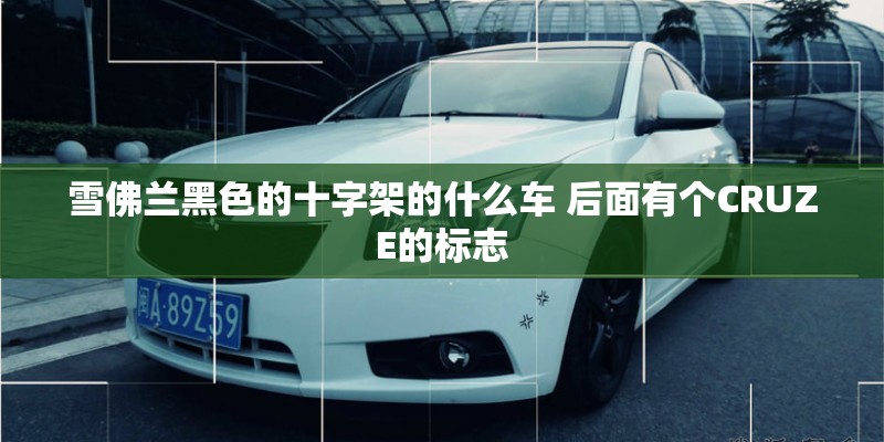 雪佛兰黑色的十字架的什么车 后面有个CRUZE的标志