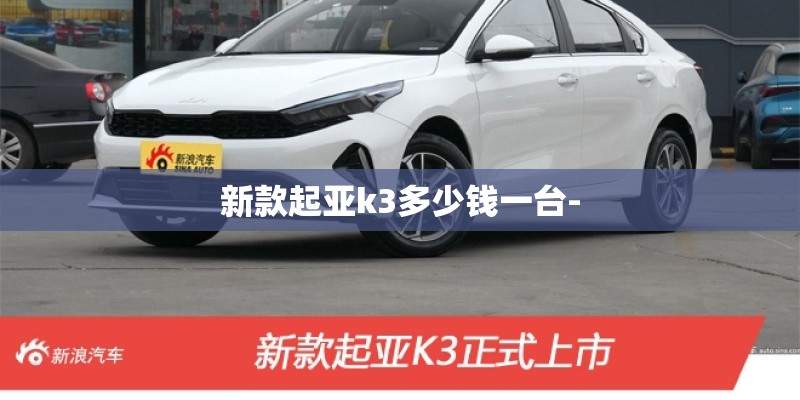 新款起亚k3多少钱一台- 新款起亚k3多少钱一台-