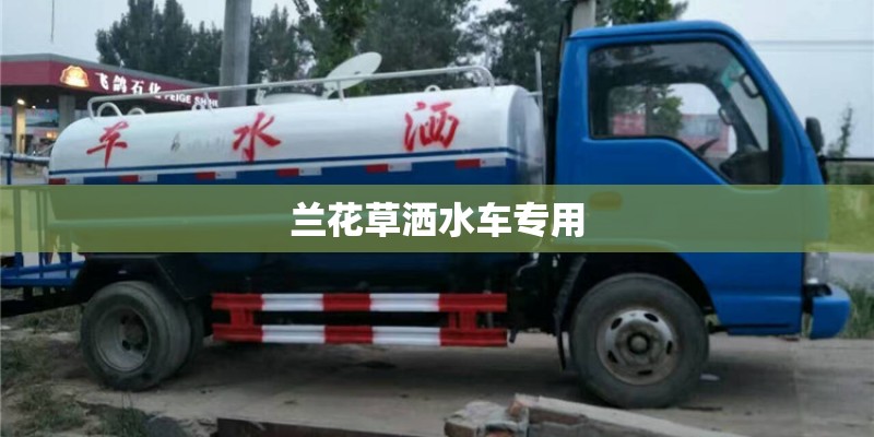 兰花草洒水车专用