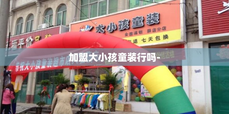 加盟大小孩童装行吗-