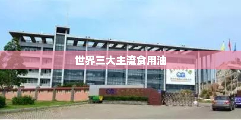 世界三大主流食用油