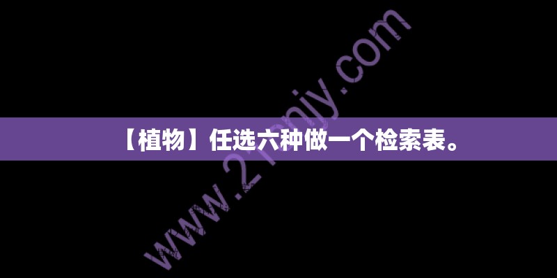 【植物】任选六种做一个检索表。