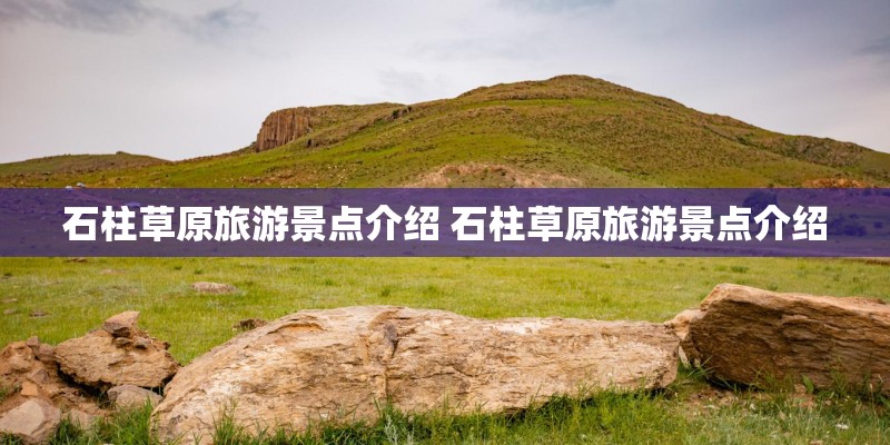 石柱草原旅游景点介绍 石柱草原旅游景点介绍