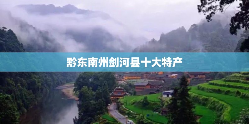 黔东南州剑河县十大特产 黔东南州剑河县十大特产