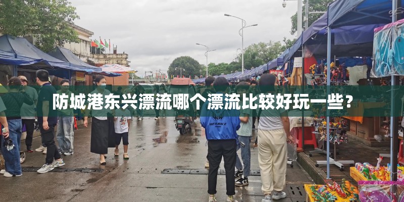 防城港东兴漂流哪个漂流比较好玩一些？
