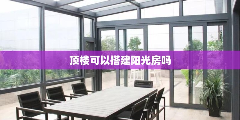 顶楼可以搭建阳光房吗