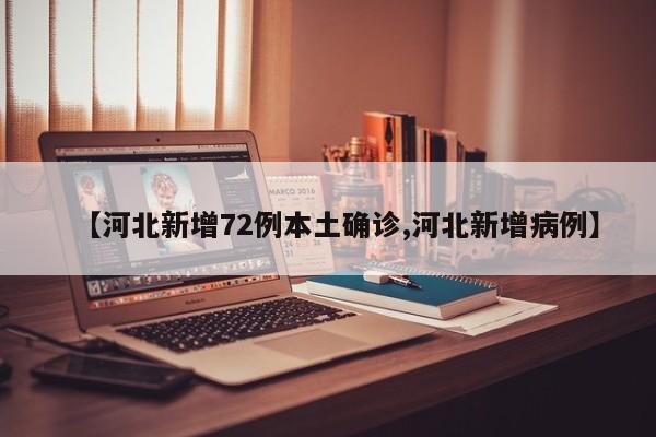 【河北新增72例本土确诊,河北新增病例】