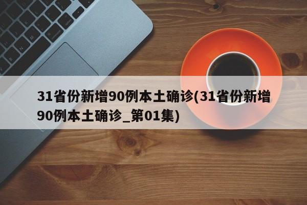 31省份新增90例本土确诊(31省份新增90例本土确诊_第01集)