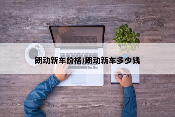 朗动新车价格/朗动新车多少钱