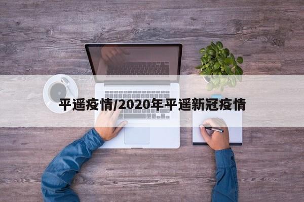 平遥疫情/2020年平遥新冠疫情