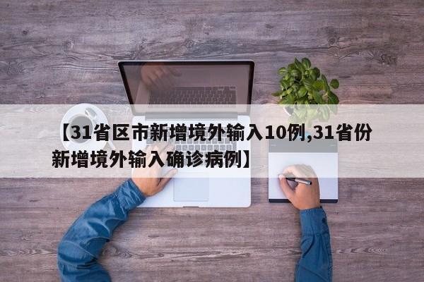 【31省区市新增境外输入10例,31省份新增境外输入确诊病例】