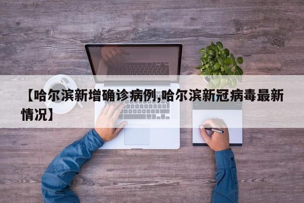 【哈尔滨新增确诊病例,哈尔滨新冠病毒最新情况】