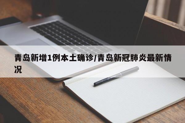 青岛新增1例本土确诊/青岛新冠肺炎最新情况