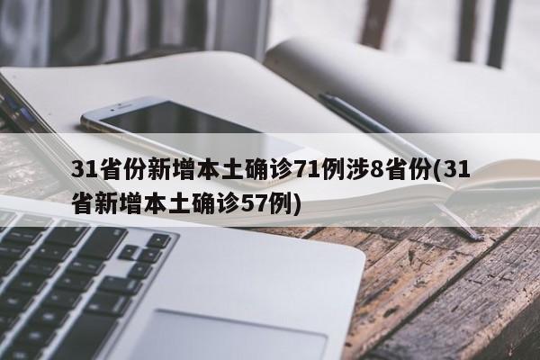 31省份新增本土确诊71例涉8省份(31省新增本土确诊57例)