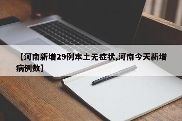 【河南新增29例本土无症状,河南今天新增病例数】