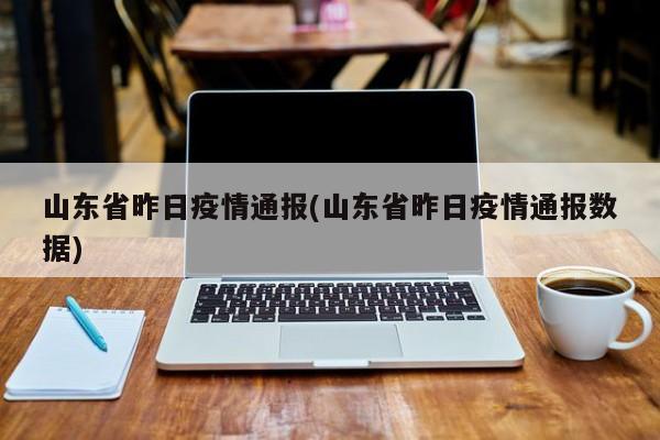 山东省昨日疫情通报(山东省昨日疫情通报数据)