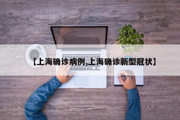 【上海确诊病例,上海确诊新型冠状】
