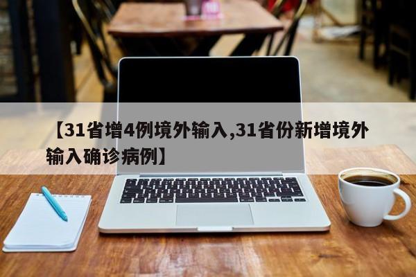 【31省增4例境外输入,31省份新增境外输入确诊病例】