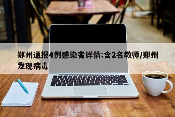 郑州通报4例感染者详情:含2名教师/郑州发现病毒