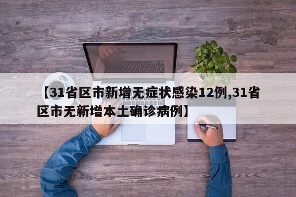【31省区市新增无症状感染12例,31省区市无新增本土确诊病例】