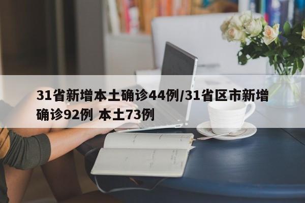 31省新增本土确诊44例/31省区市新增确诊92例 本土73例