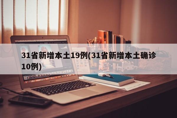 31省新增本土19例(31省新增本土确诊10例)