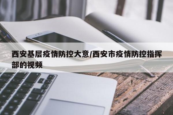 西安基层疫情防控大意/西安市疫情防控指挥部的视频