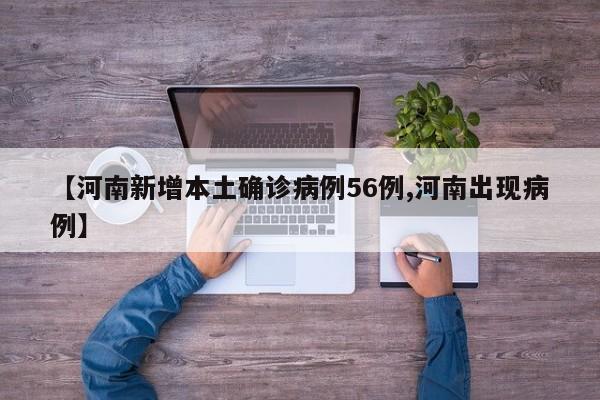 【河南新增本土确诊病例56例,河南出现病例】