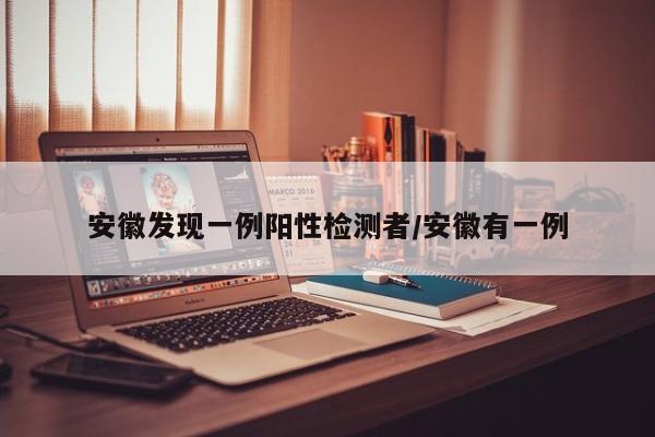 安徽发现一例阳性检测者/安徽有一例